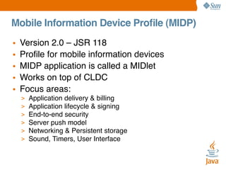 Mobile Information Device Proﬁle (MIDP)
•
•
•
•
•

Version 2.0 – JSR 118
Proﬁle for mobile information devices
MIDP applic...