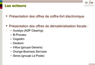 Les acteurs Présentation des offres de coffre-fort électronique Présentation des offres de dématérialisation fiscale : Accelya (ADP Clearing) B-Process Cegedim Deskom Influe (groupe Generix) Orange Business Services Seres (groupe La Poste) 