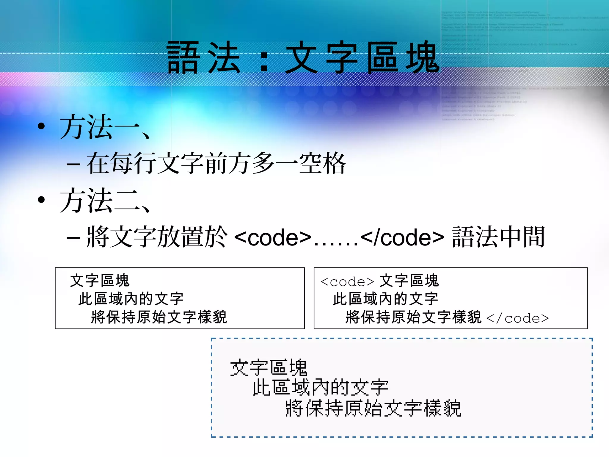 語法 ：文字區塊
• 方法一、
 – 在每行文字前方多一空格
• 方法二、
 – 將文字放置於 <code>……</code> 語法中間
 文字區塊           <code> 文字區塊
  此區域內的文字        此區域內的文字
   將保持原始文字樣貌       將保持原始文字樣貌 </code>
 