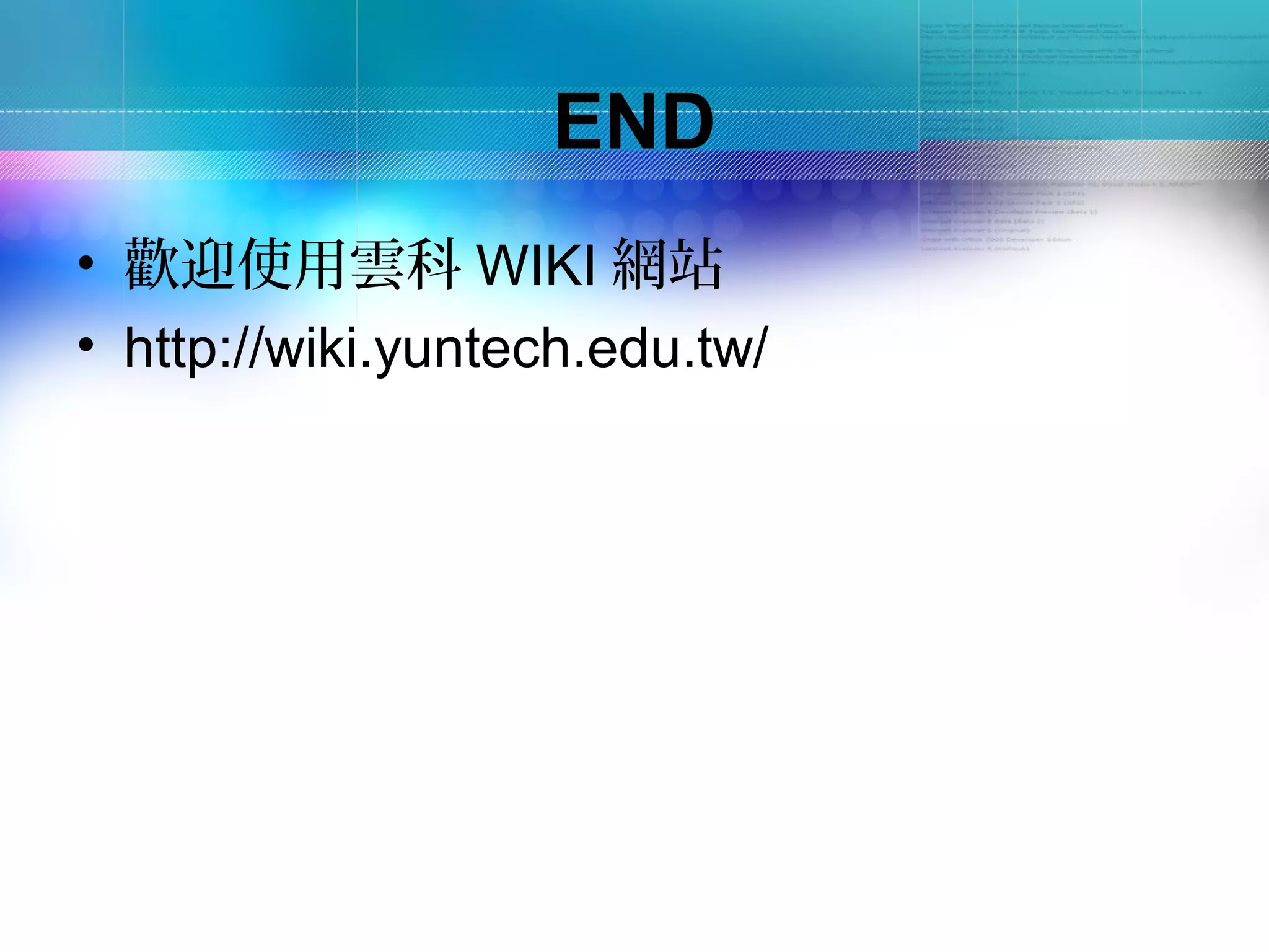 END
• 歡迎使用雲科 WIKI 網站
• http://wiki.yuntech.edu.tw/
 