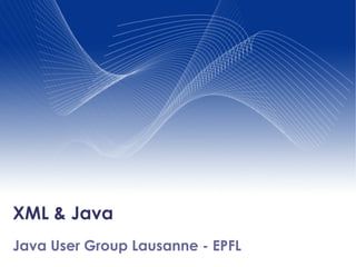 XML & Java

Your Name
Your Title

Your
Java User Group Lausanne - EPFL Organization (Line #1)
Your Organization (Line #2)

 