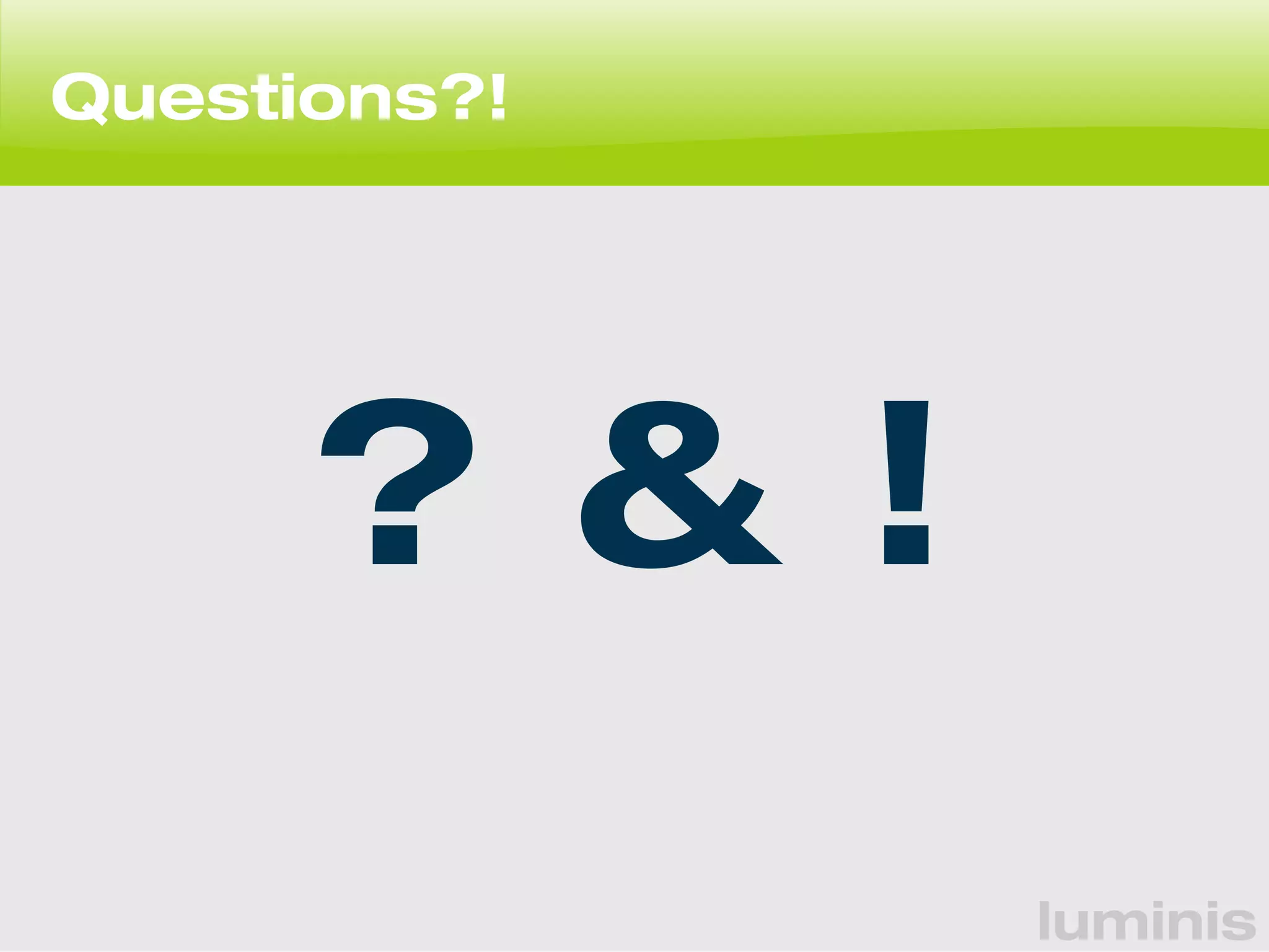 luminis 
Questions?! 
? & ! 
