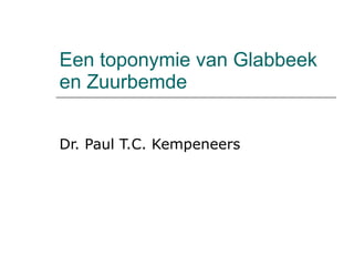 Een toponymie van Glabbeek en Zuurbemde Dr. Paul T.C. Kempeneers 