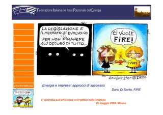 www.fire-italia.org Energia e imprese: approcci di successo
Dario Di Santo, FIRE
3° giornata sull’efficienza energetica nelle imprese
20 maggio 2008, Milano
 