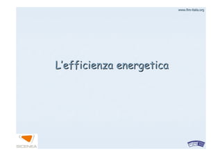 www.firewww.fire--italia.orgitalia.org
LL’’efficienza energeticaefficienza energetica
 