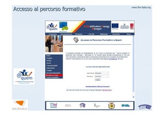 www.firewww.fire--italia.orgitalia.org
Accesso al percorso formativoAccesso al percorso formativo
 