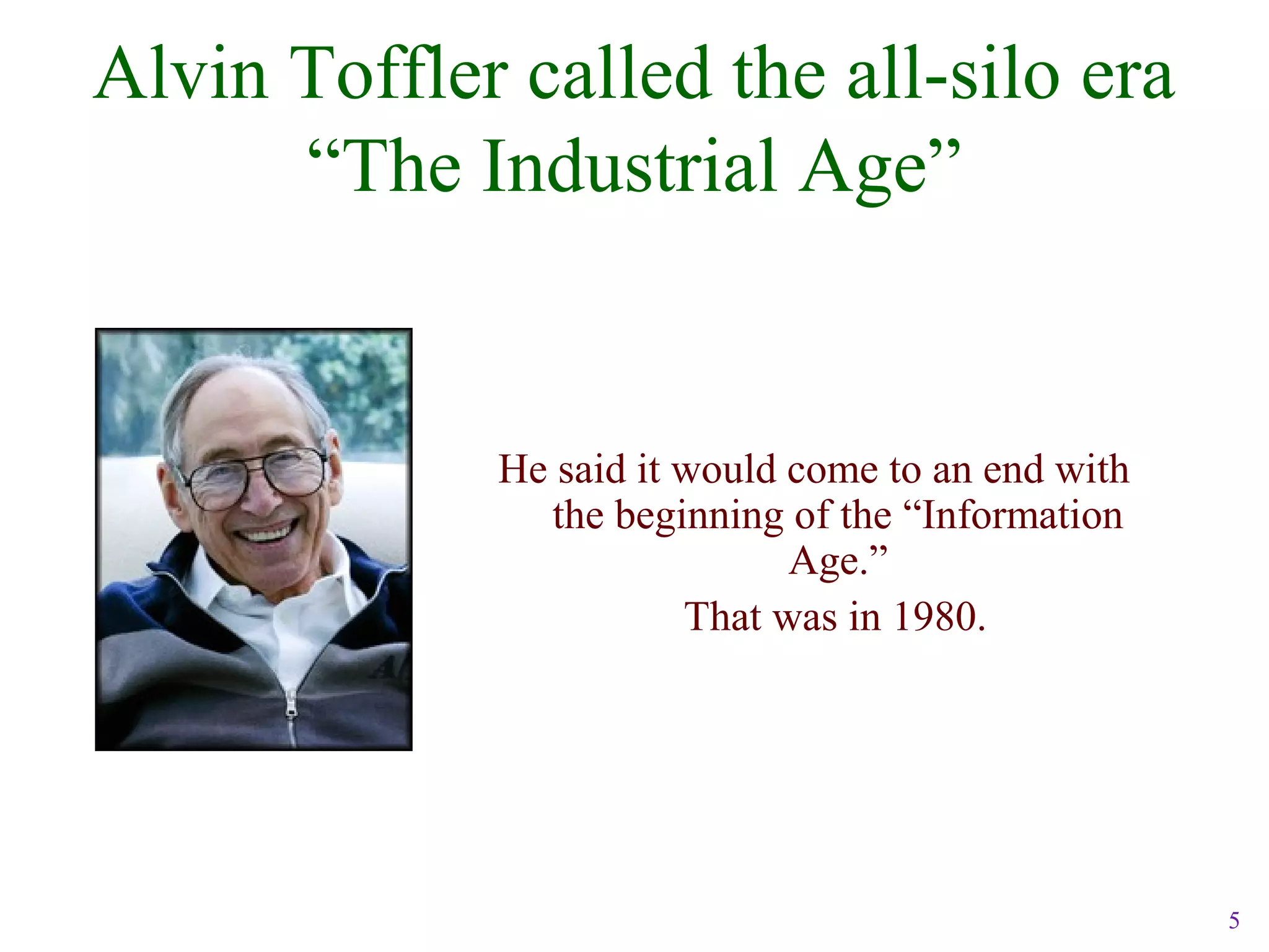 5
Alvin Toffler called the all-silo era
“The Industrial Age”
He said it would come to an end with
the beginning of the “Information
Age.”
That was in 1980.
 