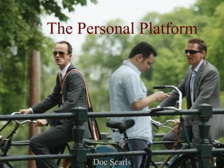 1
The Personal Platform
Doc Searls
 