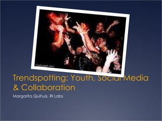 Trendspotting: Youth, Social Media & Collaboration ,[object Object]