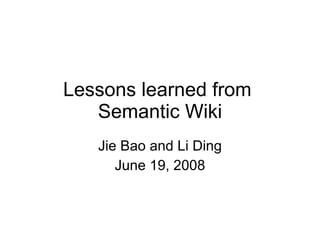 Lessons learned from  Semantic Wiki Jie Bao and Li Ding June 19, 2008 