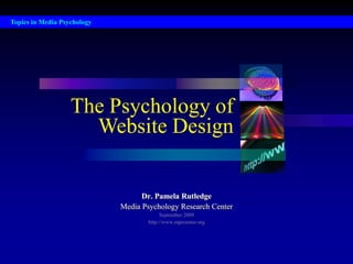 Topics in Media Psychology The Psychology of Website Design Dr. Pamela Rutledge Media Psychology Research Center September 2009 http://www.mprcenter.org 