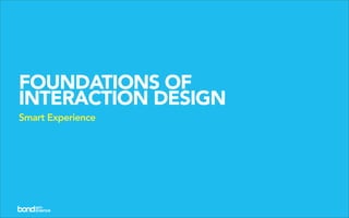 FOUNDATIONS OF
INTERACTION DESIGN
Smart Experience
 