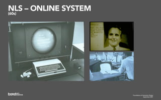NLS – ONLINE SYSTEM
(60s)




                      Foundations of Interaction Design
                                       September 2007
 