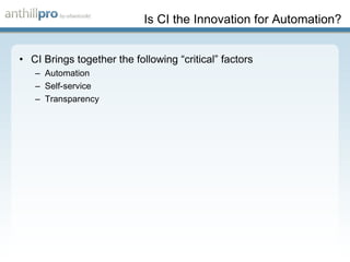 Is CI the Innovation for Automation? CI Brings together the following “critical” factors Automation Self-service Transparency 