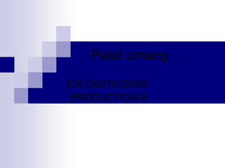Patel umang
EN:130210125087
PRODUCTION-B
 