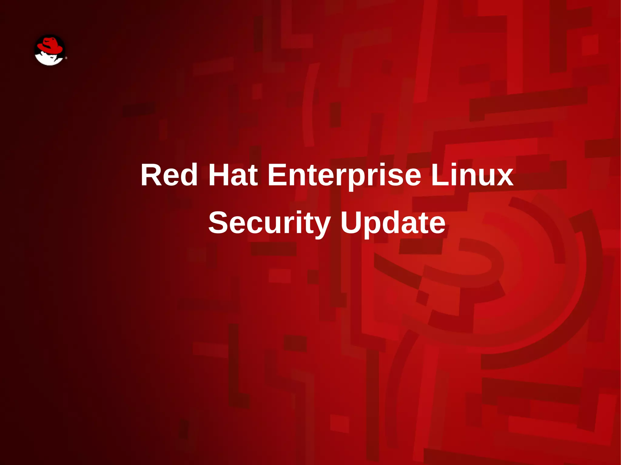 Red Hat Enterprise Linux
Security Update
 