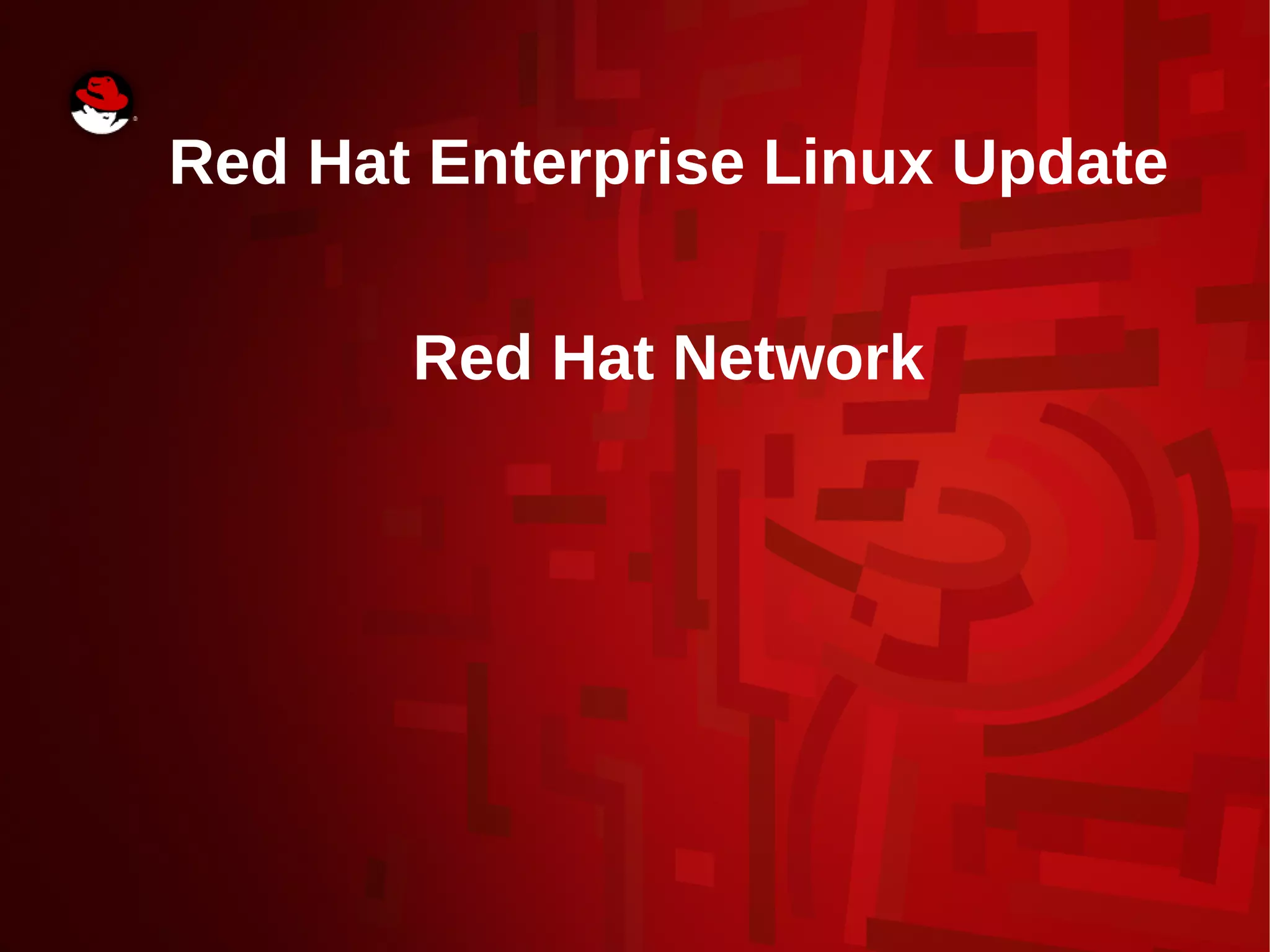 Red Hat Enterprise Linux Update
Red Hat Network
 