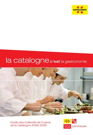 la catalogne c’est la gastronomie




 Guide des Collectifs de Cuisine
 de la Catalogne 2008-2009
 