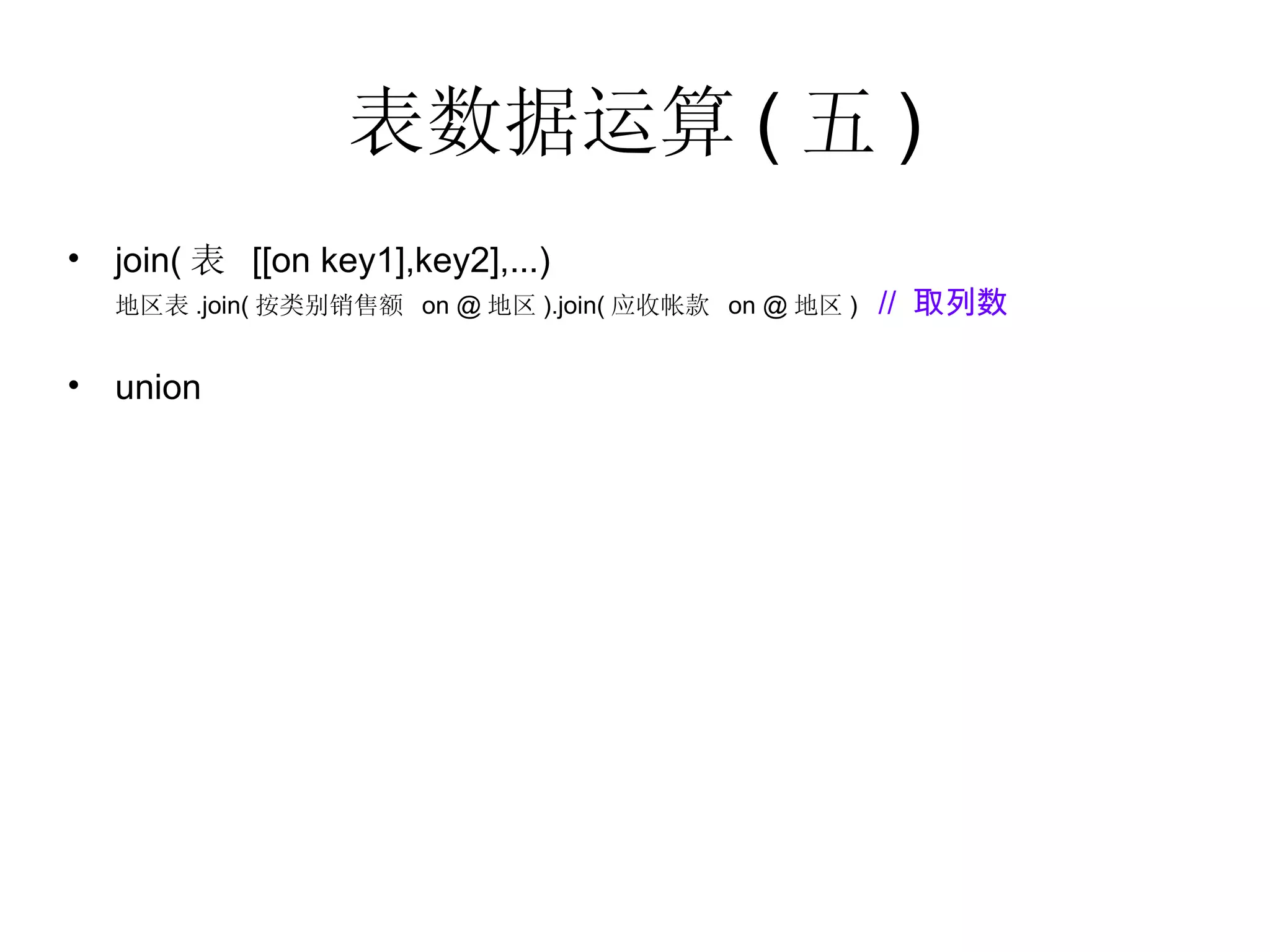 表数据运算 ( 五 ) join( 表  [[on key1],key2],...)  地区表 .join( 按类别销售额  on @ 地区 ).join( 应收帐款  on @ 地区 )  //  取列数 union  