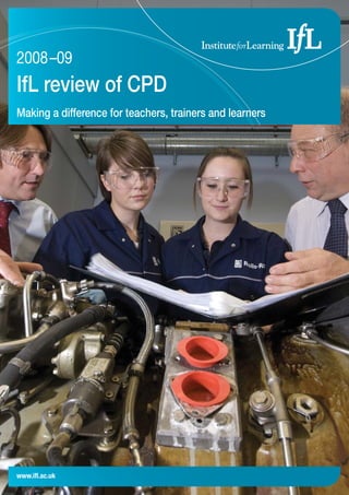 2008 –09
IfL review of CPD
Making a difference for teachers, trainers and learners




www.iﬂ.ac.uk
 