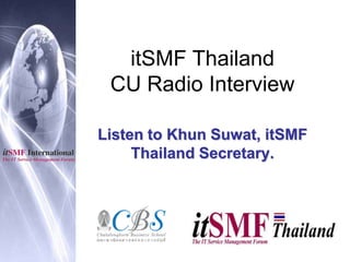 itSMF ThailandCU Radio Interview Listen to Khun Suwat, itSMF Thailand Secretary. 