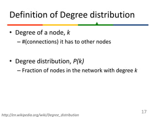 Definition of Degree distribution<br />17<br />Degree of a node, k<br />#(connections) it has to other nodes<br />Degree d...