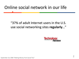 2<br />Online social network in our life<br />“37% of adult Internet users in the U.S.<br />use social networking sites re...