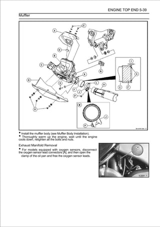 ENGINE TOP END 5-39
Muffler




• Install the muffler body (see Muffler Body Installation).
• Thoroughly warm all the bolts and nuts. until the engine
cools down, retighten
                        up the engine, wait

Exhaust Manifold Removal
•  For models equipped with oxygen sensors, disconnect
the oxygen sensor lead connectors [A], and then open the
  clamp of the oil pan and free the oxygen sensor leads.
 