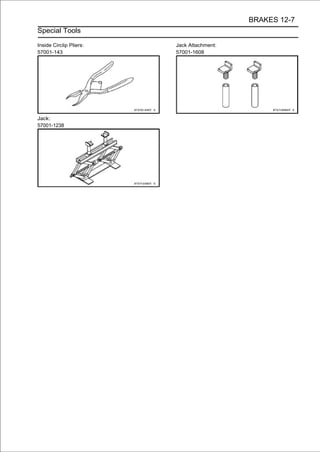 BRAKES 12-7
Special Tools

Inside Circlip Pliers:   Jack Attachment:
57001-143                57001-1608




Jack:
57001-1238
 
