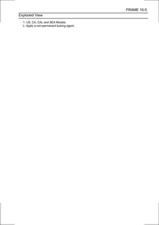 FRAME 15-5
Exploded View

  1. US, CA, CAL and SEA Models
  L: Apply a non-permanent locking agent.
 