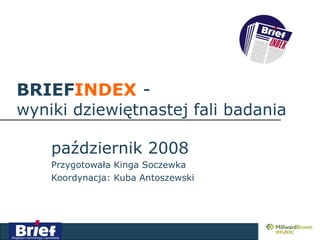 październik 2008 Przygotowała Kinga Soczewka Koordynacja: Kuba Antoszewski BRIEF INDEX  -  wyniki dziewiętnastej fali badania 