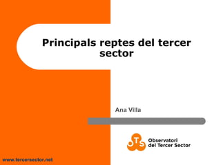 www.tercersector.net
Principals reptes del tercer
sector
Ana Villa
 