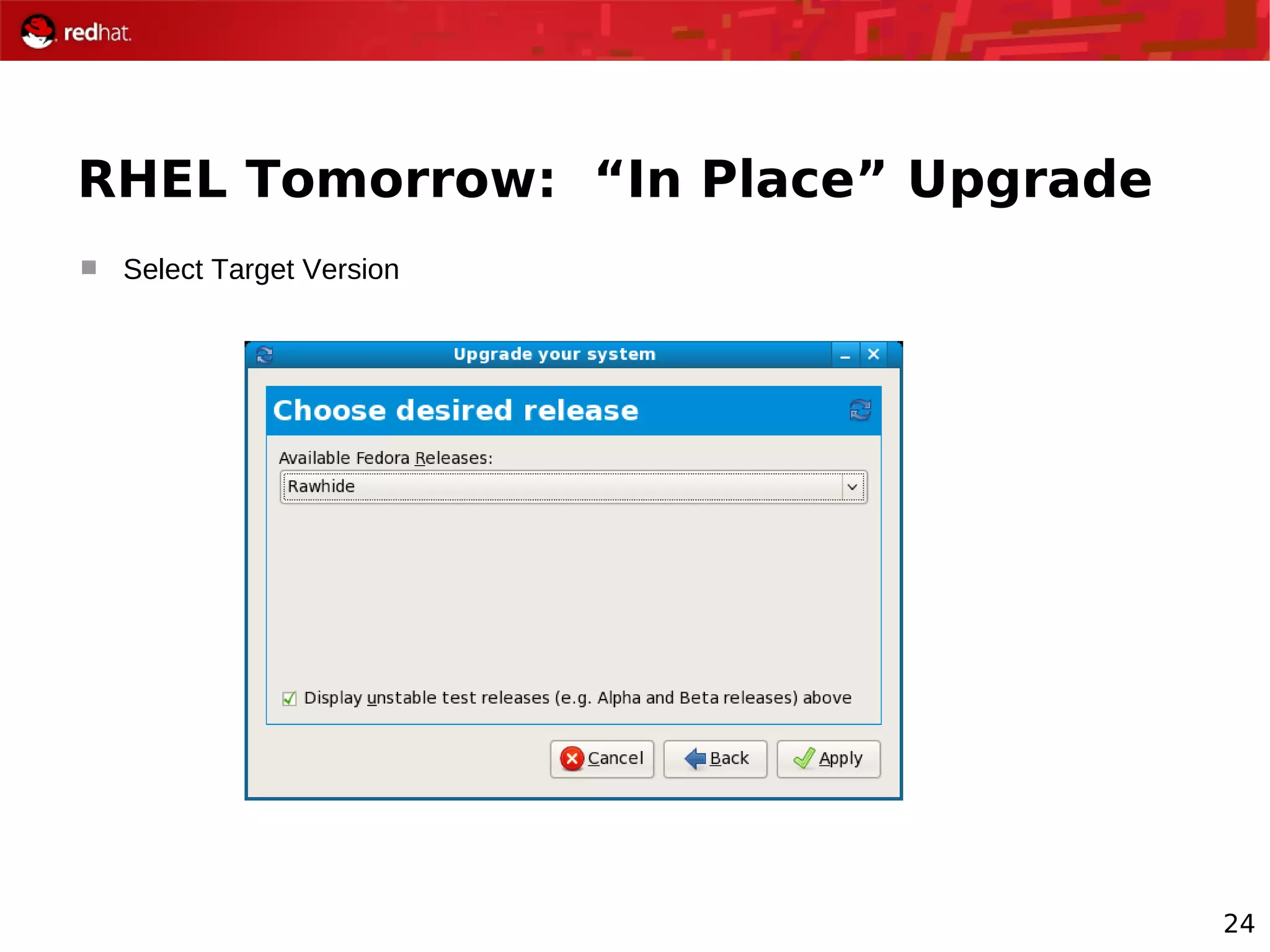 24
RHEL Tomorrow: “In Place” Upgrade
 Select Target Version
 