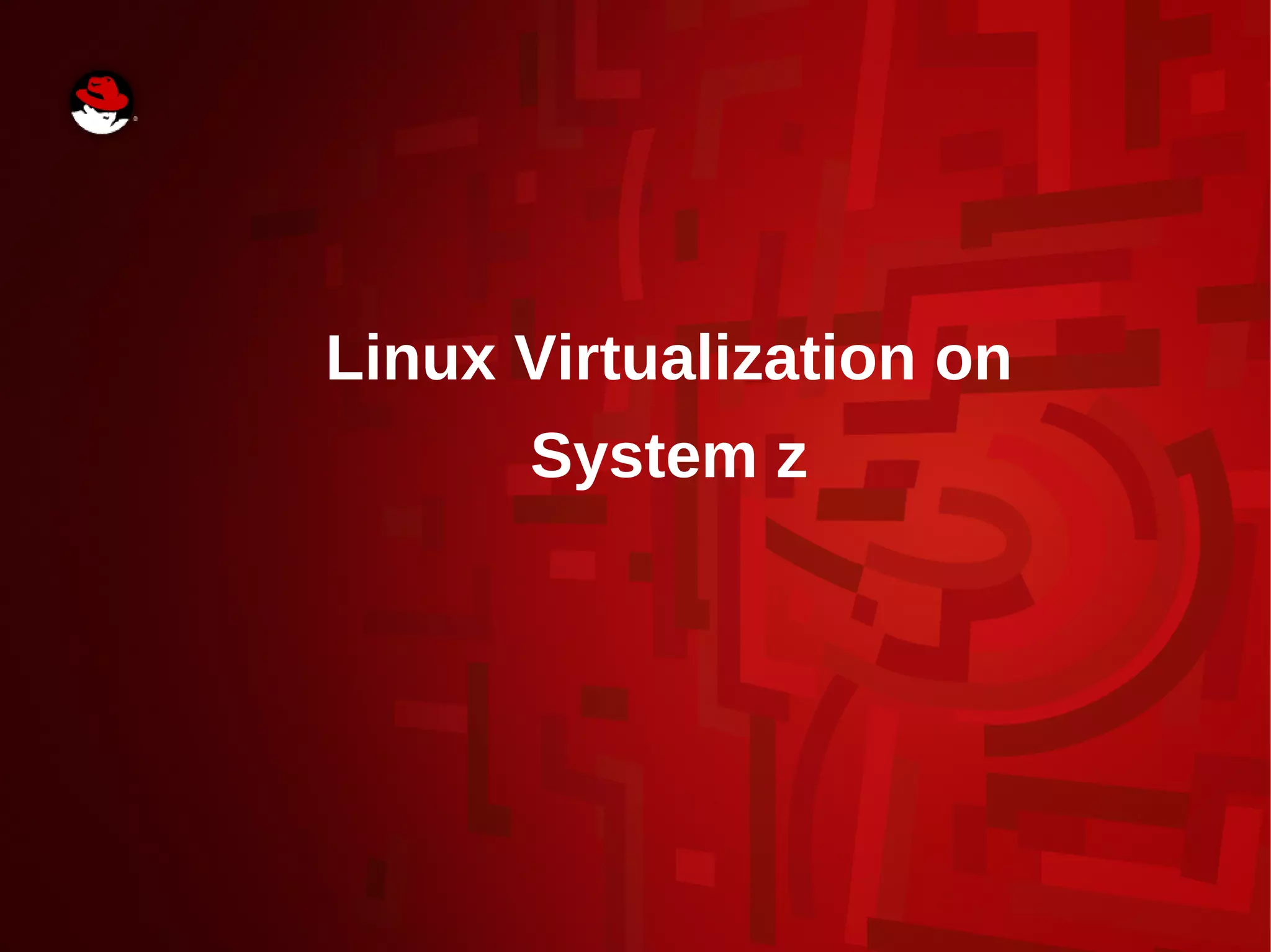 Linux Virtualization on
System z
 