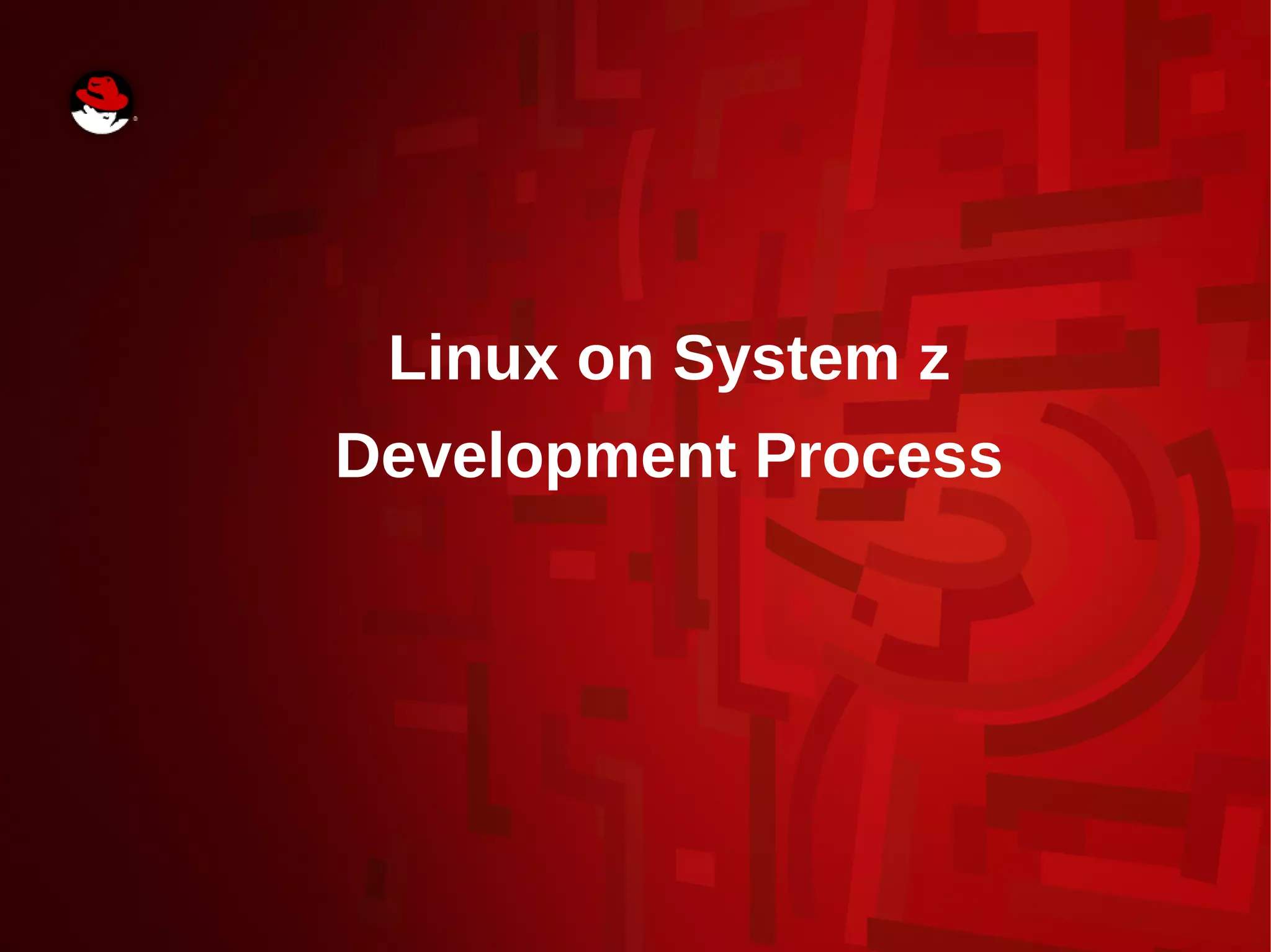 Linux on System z
Development Process
 