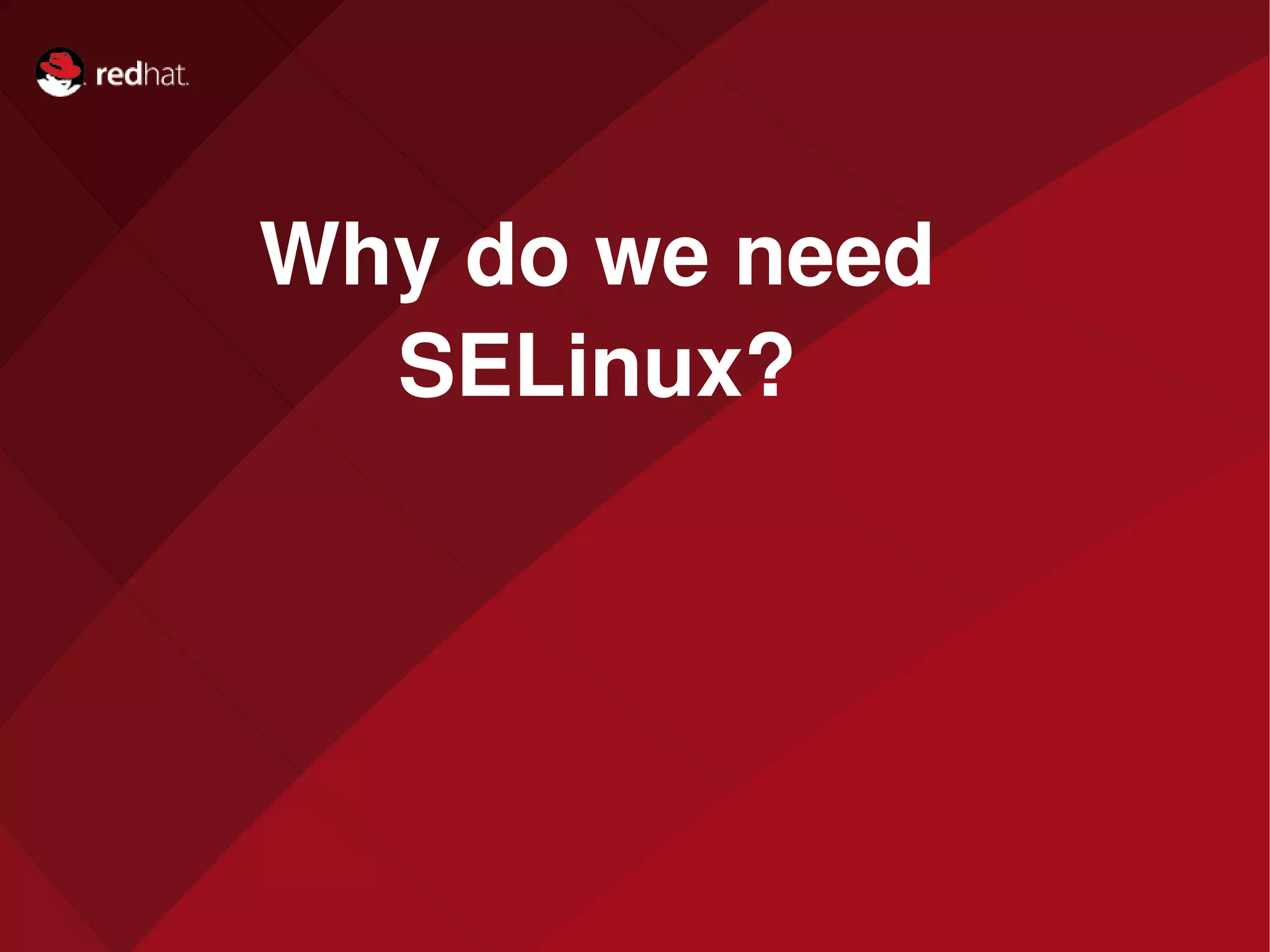 Name of Presentation
Red Hat
Presenter
Why do we need 
SELinux?
 