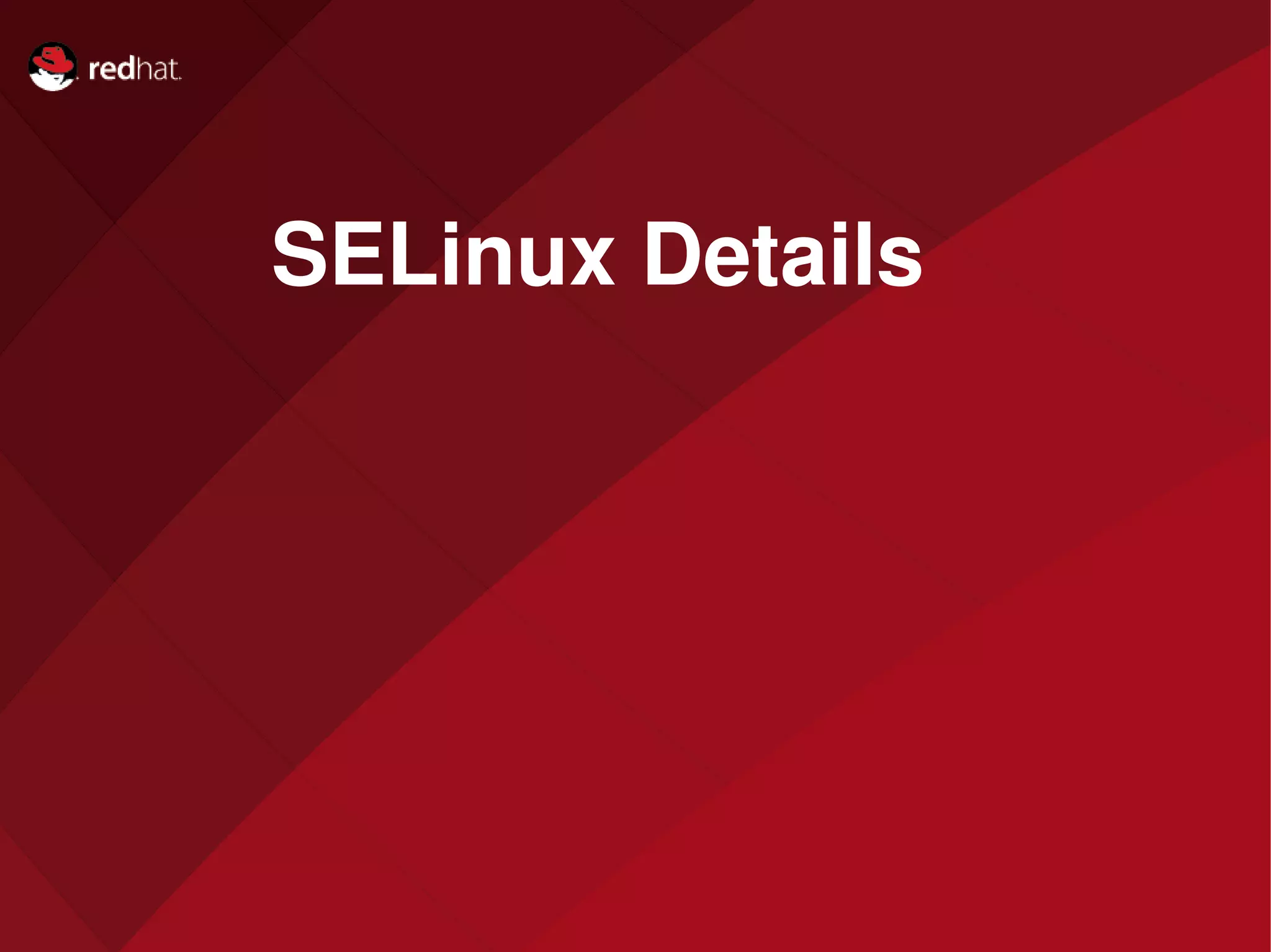 Name of Presentation
Red Hat
Presenter
SELinux Details
 
