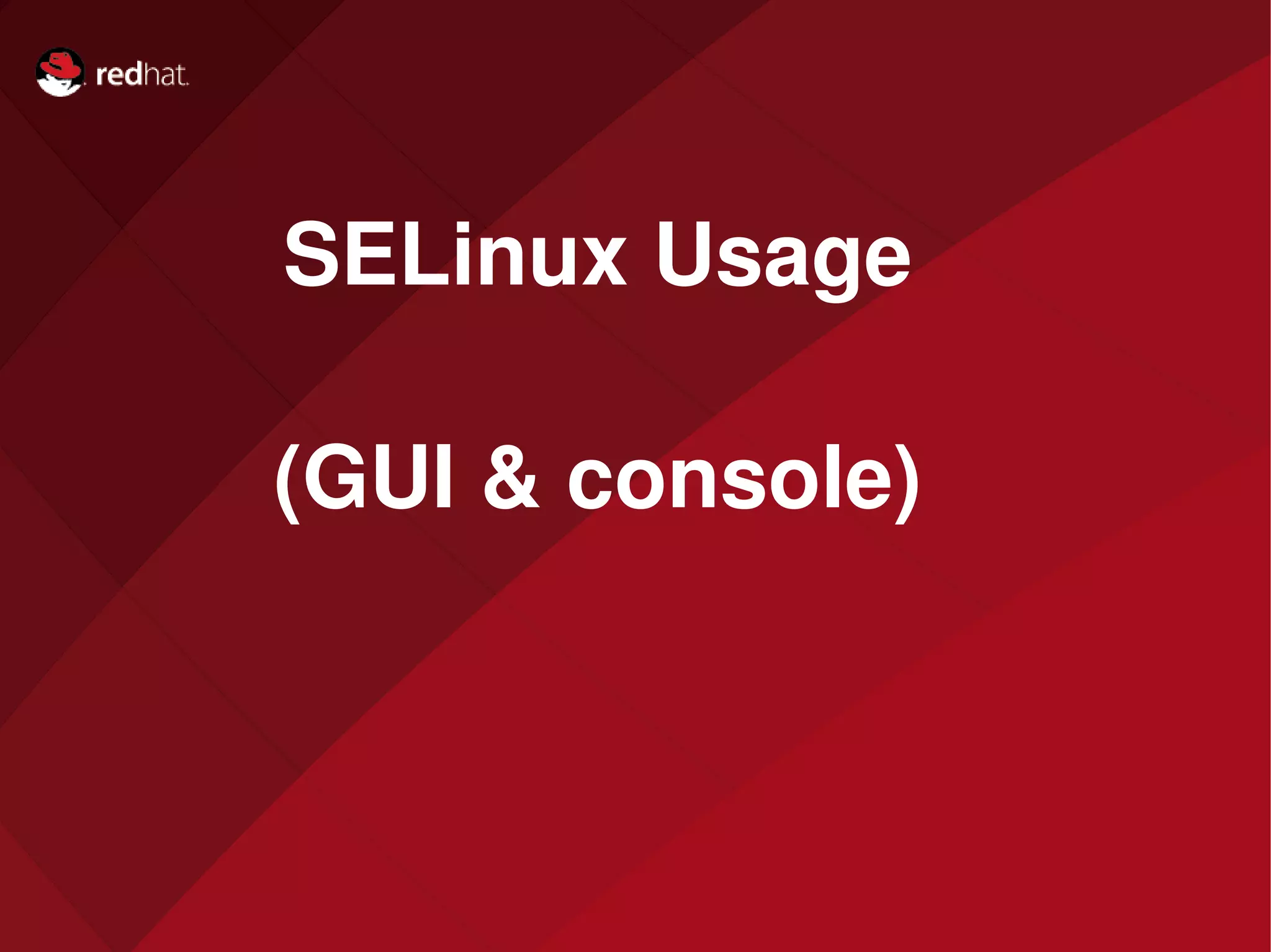 Name of Presentation
Red Hat
Presenter
SELinux Usage
(GUI & console)
 