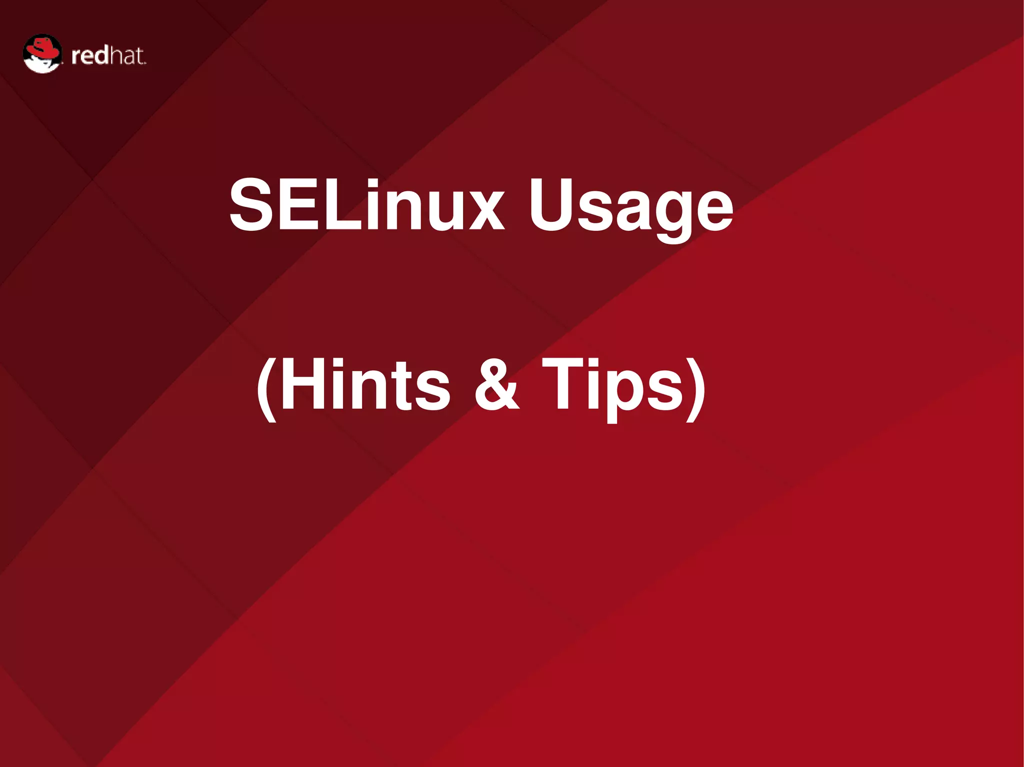 Name of Presentation
Red Hat
Presenter
SELinux Usage
(Hints & Tips)
 