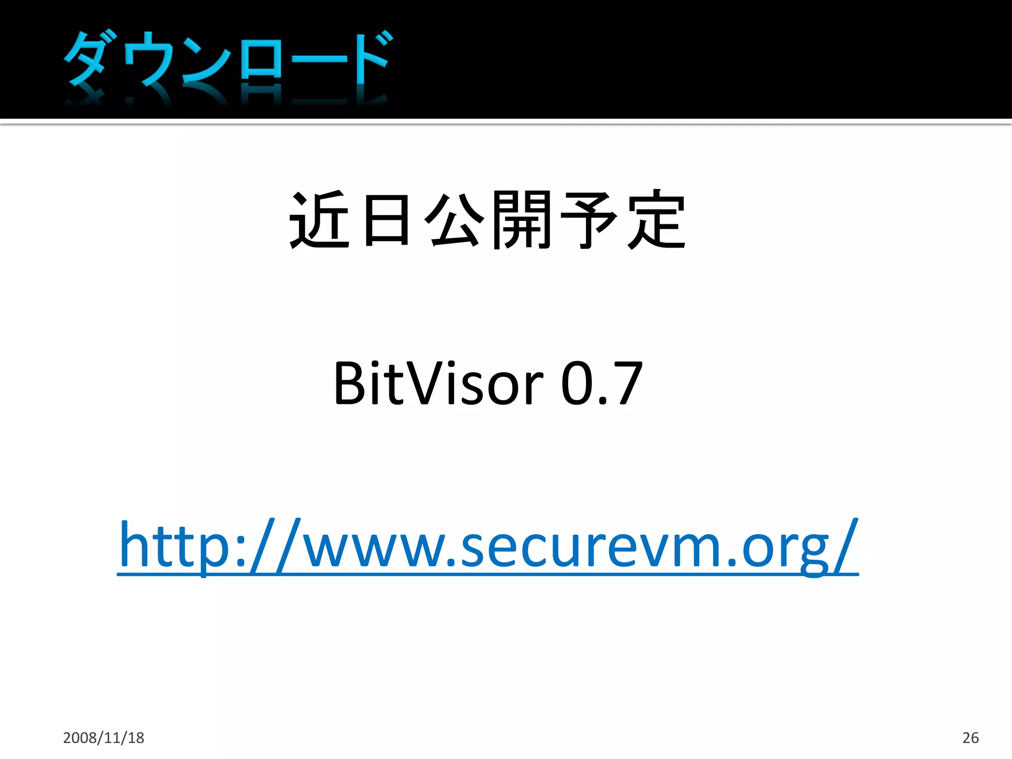 近日公開予定

             BitVisor 0.7

      http://www.securevm.org/

2008/11/18                       26
 