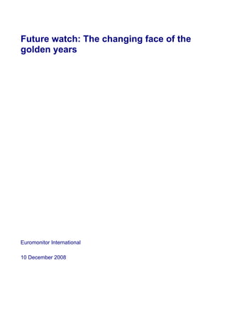 Future watch: The changing face of the
golden years




Euromonitor International

10 December 2008
 
