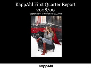 KappAhl First Quarter Report
         2008/09
      September 1 to November 30, 2008




                                         1
 