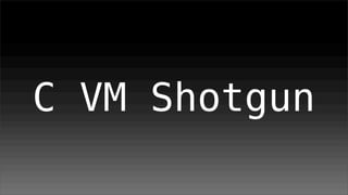 C VM Shotgun
 