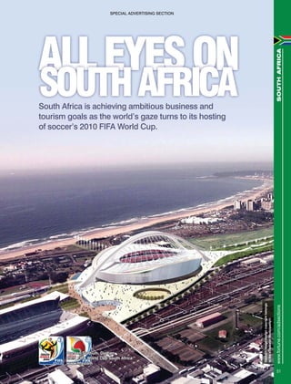 Stadiumimage/designcopyrightbelongs
totheeThekwiniMunicipality©
South Africa is achieving ambitious business and
tourism goals as the world’s gaze turns to its hosting
of soccer’s 2010 FIFA World Cup.
SOUTHAFRICAwww.fortune.com/adsections
S1
SPECIAL ADVERTISING SECTION
Durban Stadium, DurbanDurban Stadium, Durban
2010 FIFA World Cup South Africa™2010 FIFA World Cup South Africa™
www.ﬁfa.comwww.ﬁfa.com
 