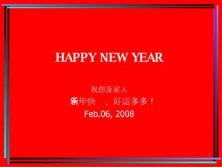 HAPPY NEW YEAR 祝您及家人 新年快乐、好运多多！ Feb.06, 2008 