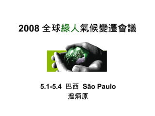 2008 全球 綠人 氣候變遷會議 5.1-5.4  巴西  São Paulo 溫炳原 