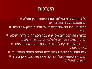 הערכות כל צוות מקצועי המלמד את הכיתות הכין מטלה מתוקשבת עבור התלמידים . המורים עברו הכשרה אישית של מדריך התקשוב הבית ספרי . נבחר צוות תלמידים מסייע שעבר הכשרה מיוחדת לשמש מרכז תמיכה למורים ולתלמידים במהלך השבוע . הורי התלמידים קיבלו מכתב המסביר את אופן הלימוד באותו שבוע נבנה מרחב מיוחד באמצעות  clickit   אליו הועלו המטלות תלמידי הכיתות קיבלו הדרכה מוקדמת לגבי אופן ביצוע והגשת המטלות 