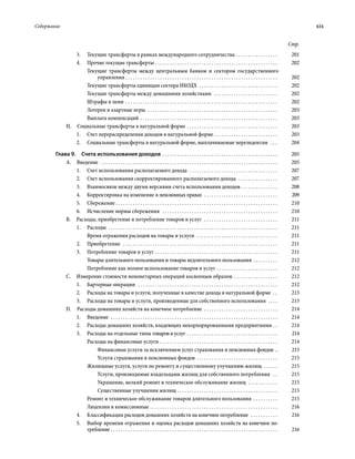 Содержание	 xix
Стр.
3.	 Текущие трансферты в рамках международного сотрудничества . . . . . . . . . . . . . . . . . . 	201
4.	 Прочие текущие трансферты  . . . . . . . . . . . . . . . . . . . . . . . . . . . . . . . . . . . . . . . . . . . . . . . . . . 	202
Текущие трансферты между центральным банком и сектором государственного
управления . . . . . . . . . . . . . . . . . . . . . . . . . . . . . . . . . . . . . . . . . . . . . . . . . . . . . . . . . . . . . . . 	202
Текущие трансферты единицам сектора НКОДХ  . . . . . . . . . . . . . . . . . . . . . . . . . . . . . . . . . 	202
Текущие трансферты между домашними хозяйствами  . . . . . . . . . . . . . . . . . . . . . . . . . . . 	202
Штрафы и пени . . . . . . . . . . . . . . . . . . . . . . . . . . . . . . . . . . . . . . . . . . . . . . . . . . . . . . . . . . . . . . . 	202
Лотереи и азартные игры  . . . . . . . . . . . . . . . . . . . . . . . . . . . . . . . . . . . . . . . . . . . . . . . . . . . . . . 	203
Выплата компенсаций . . . . . . . . . . . . . . . . . . . . . . . . . . . . . . . . . . . . . . . . . . . . . . . . . . . . . . . . . 	203
H.  Социальные трансферты в натуральной форме . . . . . . . . . . . . . . . . . . . . . . . . . . . . . . . . . . . . . . 	203
1.	 Счет перераспределения доходов в натуральной форме . . . . . . . . . . . . . . . . . . . . . . . . . . 	203
2.	 Социальные трансферты в натуральной форме, выплачиваемые нерезидентам  . . . . 	204
Глава 9.  Счета использования доходов . . . . . . . . . . . . . . . . . . . . . . . . . . . . . . . . . . . . . . . . . . . . . . . . 	205
A. Введение  . . . . . . . . . . . . . . . . . . . . . . . . . . . . . . . . . . . . . . . . . . . . . . . . . . . . . . . . . . . . . . . . . . . . . . . . . 	205
1.	 Счет использования располагаемого дохода  . . . . . . . . . . . . . . . . . . . . . . . . . . . . . . . . . . . . . 	207
2.	 Счет использования скорректиро­ванного располагаемого дохода  . . . . . . . . . . . . . . . . . 	207
3.	 Взаимосвязи между двумя версиями счета использования доходов  . . . . . . . . . . . . . . . 	208
4.	 Корректировка на изменение в пенсионныхправах . . . . . . . . . . . . . . . . . . . . . . . . . . . . . . . 	209
5.	Сбережение  . . . . . . . . . . . . . . . . . . . . . . . . . . . . . . . . . . . . . . . . . . . . . . . . . . . . . . . . . . . . . . . . . . 	210
6.	 Исчисление нормы сбережения  . . . . . . . . . . . . . . . . . . . . . . . . . . . . . . . . . . . . . . . . . . . . . . . . 	210
B.  Расходы, приобретение и потребление товаров и услуг  . . . . . . . . . . . . . . . . . . . . . . . . . . . . . . . 	211
1.	Расходы . . . . . . . . . . . . . . . . . . . . . . . . . . . . . . . . . . . . . . . . . . . . . . . . . . . . . . . . . . . . . . . . . . . . . . 	211
Время отражения расходов на товары и услуги  . . . . . . . . . . . . . . . . . . . . . . . . . . . . . . . . . . 	211
2.	Приобретение  . . . . . . . . . . . . . . . . . . . . . . . . . . . . . . . . . . . . . . . . . . . . . . . . . . . . . . . . . . . . . . . . 	211
3.	 Потребление товаров и услуг . . . . . . . . . . . . . . . . . . . . . . . . . . . . . . . . . . . . . . . . . . . . . . . . . . . 	211
Товары длительного пользования и товары недлительного пользования . . . . . . . . . . . 	212
Потребление как полное использование товаров и услуг  . . . . . . . . . . . . . . . . . . . . . . . . . 	212
C.  Измерение стоимости немонетарных операций косвенным образом . . . . . . . . . . . . . . . . . . . 	212
1.	 Бартерные операции  . . . . . . . . . . . . . . . . . . . . . . . . . . . . . . . . . . . . . . . . . . . . . . . . . . . . . . . . . . 	212
2.	 Расходы на товары и услуги, полученные в качестве дохода в натуральной форме . . 	213
3.	 Расходы на товары и услуги, произве­ден­ные для собственного использования  . . . . . 	213
D.  Расходы домашних хозяйств на конечное потребление  . . . . . . . . . . . . . . . . . . . . . . . . . . . . . . . 	214
1.	Введение  . . . . . . . . . . . . . . . . . . . . . . . . . . . . . . . . . . . . . . . . . . . . . . . . . . . . . . . . . . . . . . . . . . . . . 	214
2.	 Расходы домашних хозяйств, владеющих некорпорированными предприятиями . . . 	214
3.	 Расходы на отдельные типы товарови услуг  . . . . . . . . . . . . . . . . . . . . . . . . . . . . . . . . . . . . . 	214
Расходы на финансовые услуги . . . . . . . . . . . . . . . . . . . . . . . . . . . . . . . . . . . . . . . . . . . . . . . . . 	214
Финансовые услуги за исключением услуг страхования и пенсионных фондов . . 	215
Услуги страхования и пенсионных фондов . . . . . . . . . . . . . . . . . . . . . . . . . . . . . . . . . . 	215
Жилищные услуги, услуги по ремонту и существенному улучшению жилищ  . . . . . . 	215
Услуги, производимые владельцами жилищ для собственного потребления  . . . 	215
Украшение, мелкий ремонт и техническое обслуживание жилищ  . . . . . . . . . . . . . 	215
Существенные улучшения жилищ  . . . . . . . . . . . . . . . . . . . . . . . . . . . . . . . . . . . . . . . . . 	215
Ремонт и техническое обслуживание товаров длительного пользования . . . . . . . . . . . 	215
Лицензии и комиссионные  . . . . . . . . . . . . . . . . . . . . . . . . . . . . . . . . . . . . . . . . . . . . . . . . . . . . 	216
4.	 Классификация расходов домашних хозяйств на конечное потребление  . . . . . . . . . . . . 	216
5.	 Выбор времени отражения и оценка расходов домашних хозяйств на конечное по-
требление . . . . . . . . . . . . . . . . . . . . . . . . . . . . . . . . . . . . . . . . . . . . . . . . . . . . . . . . . . . . . . . . . . . . . 	216
 