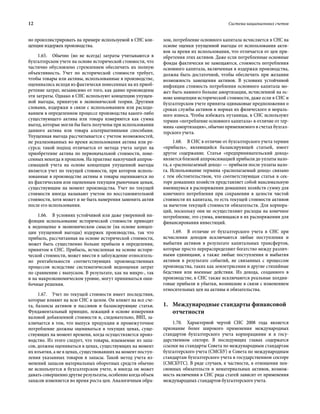12	 Система национальных счетов
но проиллюстрировать на примере используемой в СНС кон-
цепции издержек производства.
1.65.  Обычно (но не всегда) затраты учитываются в
бухгалтерском учете на основе исторической стоимости, что
частично обусловлено стремлением обеспечить их полную
объективность. Учет по исторической стоимости требует,
чтобы товары или активы, использованные в производстве,
оценивались исходя из фактически понесенных на их приоб-
ретение затрат, независимо от того, как давно произведены
эти затраты. Однако в СНС используют концепцию упущен-
ной выгоды, принятую в экономической теории. Другими
словами, издержки в связи с использованием или расходо-
ванием в определенном процессе производства какого-либо
существующего актива или товара измеряются как сумма
выгод, которые могли бы быть получены при использовании
данного актива или товара альтернативными способами.
Упущенная выгода рассчитывается с учетом возможностей,
не реализованных во время использования актива или ре-
сурса; такой подход отличается от метода учета затрат на
приобретение актива по первоначальной стоимости, поне-
сенных некогда в прошлом. На практике наилучшей аппрок-
симацией учета на основе концепции упущенной выгоды
является учет по текущей стоимости, при котором исполь-
зованные в производстве активы и товары оцениваются по
их фактическим или оцененным текущим рыночным ценам,
существующим на момент производства. Учет по текущей
стоимости иногда называют учетом по восстановительной
стоимости, хотя может и не быть намерения заменить актив
после его использования.
1.66.  В условиях устойчивой или даже умеренной ин-
фляции использование исторической стоимости приводит
к недооценке в экономическом смысле (на основе концеп-
ции упущенной выгоды) издержек производства, так что
прибыль, рассчитанная на основе исторической стоимости,
может быть существенно больше прибыли в определении,
принятом в СНС. Прибыль, исчисленная на основе истори-
ческой стоимости, может ввести в заблуждение относитель-
но рентабельности соответствующих производственных
процессов вследствие систематической недооценки затрат
по сравнению с выпуском. В результате, как на микро-, так
и на макроэкономическом уровне, могут приниматься оши-
бочные решения.
1.67.  Учет по текущей стоимости имеет последствия,
которые влияют на всю СНС в целом. Он влияет на все сче-
та, балансы активов и пассивов и балансирующие статьи.
Фундаментальный принцип, лежащий в основе измерения
валовой добавленной стоимости и, следовательно, ВВП, за-
ключается в том, что выпуск продукции и промежуточное
потребление должны оцениваться в текущих ценах, суще-
ствующих на момент времени, когда осуществляется произ-
водство. Из этого следует, что товары, изымаемые из запа-
сов, должны оцениваться в ценах, существующих на момент
их изъятия, а не в ценах, существовавших на момент поступ­
ления указанных товаров в запасы. Такой метод учета из-
менений запасов материальных оборотных средств обычно
не используется в бухгалтерском учете, и иногда он может
давать совершенно другие результаты, особенно когда объем
запасов изменяется во время роста цен. Аналогичным обра-
зом, потребление основного капитала исчисляется в СНС на
основе оценки упущенной выгоды от использования акти-
вов за время их использования, что отличается от цен при-
обретения этих активов. Даже если потребленные основные
фонды фактически не замещаются, стоимость потребления
основного капитала, включенная в издержки производства,
должна быть достаточной, чтобы обеспечить при желании
возможность замещения активов. В условиях устойчивой
инфляции стоимость потребления основного капитала мо-
жет быть намного больше амортизации, исчисленной на ос-
нове концепции исторической стоимости, даже если в СНС и
бухгалтерском учете приняты одинаковые предположения о
сроках службы активов и нормах их физического и мораль-
ного износа. Чтобы избежать путаницы, в СНС используют
термин «потребление основного капитала» в отличие от тер-
мина «амортизация», обычно применяемого в счетах бухгал-
терского учета.
1.68.  В СНС в отличие от бухгалтерского учета термин
«прибыль», являющийся балансирующей статьей, имеет
другое содержание. Статья «предпринимательский доход»
является близкой аппроксимацией прибыли до уплаты нало-
га, а «располагаемый доход» — прибыли после уплаты нало-
га. Использование термина «располагаемый доход» связано
с тем обстоятельством, что соответствующая статья в сек-
торе домашних хозяйств представляет собой максимальную
имеющуюся в распоряжении домашних хозяйств сумму для
конечного потребления при сохранении в целости чистой
стоимости их капитала, то есть текущей стоимости активов
за вычетом текущей стоимости обязательств. Для корпора-
ций, поскольку они не осуществляют расходы на конечное
потребление, это сумма, имеющаяся в их распоряжении для
финансирования инвестиций.
1.69.  В отличие от бухгалтерского учета в СНС при
исчислении доходов исключаются любые поступления и
выбытия активов в результате капитальных трансфертов,
которые просто перераспределяют богатство между различ-
ными единицами, а также любые поступления и выбытия
активов в результате событий, не связанных с процессом
производства, таких как землетрясения и другие стихийные
бедствия или военные действия. Из дохода, созданного в
производстве, в СНС также исключаются реальные холдин-
говые прибыли и убытки, возникшие в связи с изменением
относительных цен на активы и обязательства.
1.	Международные стандарты финансовой
отчетности
1.70.  Характерной чертой СНС 2008 года является
признание более широкого применения международных
стандартов бухгалтерского учета корпорациями и в госу-
дарственном секторе. В последующих главах содержатся
ссылки на стандарты Совета по международным стандартам
бухгалтерского учета (СМСБУ) и Совета по международным
стандартам бухгалтерского учета в государственном секторе
(СМСБУГС). В ряде случаев, в частности, в отношении пен-
сионных обязательств и нематериальных активов, возмож-
ность включения в СНС ряда статей зависит от применения
международных стандартов бухгалтерского учета.
 