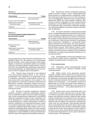 28	 Система национальных счетов
доход распределяются между конечным потреблением и сбе-
режением. Кроме того, оба варианта счета использования
доходов включают статью, представляющую собой коррек-
тировку на изменение в пенсионных правах для домашних
хозяйств и пенсионных фондов, которая связана с трактов-
кой в СНС этих операций между домашними хозяйствами и
пенсионными фондами. Эта корректировочная статья пояс-
няется в главе 9 и подробно здесь не обсуждается.
2.102.  Разница между ресурсами в двух вариантах
счета использования доходов зависит от того, какая ба-
лансирующая статья переносится из предыдущих счетов.
В отношении показателей использования доходов раз-
ница между ними в двух вариантах счета зависит от того,
регистрируются ли расходы на конечное потребление или
фактическое конечное потребление. Первая статья реги-
стрируется в счете использования располагаемого дохода, а
вторая — в счете использования скорректированного рас-
полагаемого дохода.
2.103.  Расходы на конечное потребление включают
операции, связанные с конечным потреблением товаров и
услуг, в отношении которого сектор несет фактические рас-
ходы. Сектор государственного управления и сектор НКОДХ
производят нерыночные товары и услуги, отражаемые в их
счетах производства, в которых промежуточное потребле-
ние регистрируется на стороне использования. Расходы на
конечное потребление этих производителей равны стоимо-
сти их выпуска нерыночных товаров и услуг за вычетом по-
ступлений от продажи нерыночных товаров и услуг по эко-
номически незначимым ценам. Однако они также включают
товары и услуги, приобретенные сектором государственного
управления и сектором НКОДХ для непосредственной пере-
дачи (без какой-либо переработки) домашним хозяйствам.
2.104.  Фактическое конечное потребление домашних
хозяйств включает товары и услуги, которые фактически
предоставлены для индивидуального потребления домаш-
ним хозяйствам независимо от того, кто осуществлял расхо-
ды на их приобретение: единицы сектора государственного
управления, НКОДХ или сами домашние хозяйства. Фак-
тическое конечное потребление сектора государственного
управления и сектора НКОДХ равно их расходам на конеч-
ное потребление минус выплаченные социальные трансфер-
ты в натуральной форме или, другими словами, коллектив-
ному потреблению.
2.105.  На уровне экономики в целом располагаемый
доход и скорректированный располагаемый доход равны,
так же как равны суммарные расходы всех секторов на ко-
нечное потребление и фактическое конечное потребление.
Для каждого сектора разница между расходами на конеч-
ное потребление и фактическим конечным потреблением
равна социальным трансфертам в натуральной форме,
предоставленным или полученным. Она также равна раз-
нице между располагаемым доходом и скорректированным
располагаемым доходом. Таким образом, данные о сбере-
жении в обоих вариантах счета использования доходов со-
впадают, поскольку доходы на стороне ресурсов и конечное
потребление на стороне использования отличаются на ту
же самую величину.
2.106.  Балансирующей статьей в двух вариантах счета
использования доходов является сбережение. Сбережение
завершает последовательность текущих счетов.
Счета накопления
2.107.  Сбережение, являясь балансирующей статьей
последнего текущего счета, становится исходной статьей
счетов накопления.
2.108.  Первая группа счетов накопления включает
операции, которые соответствовали бы всем изменениям в
активах и обязательствах и чистой стоимости капитала, если
бы сбережение и капитальные трансферты были единствен-
ными источниками изменения чистой стоимости капитала.
Главные счета этой группы — счет операций с капиталом и
финансовый счет. Эти два счета имеют особое значение, по-
скольку они содержат балансирующую статью, важную для
экономического анализа — чистое кредитование/чистое за-
имствование.
2.109.  Вторая группа счетов накопления имеет дело
с изменениями в активах, обязательствах и чистой стоимо-
сти капитала в результате действия других факторов. При-
мерами таких факторов являются открытия новых запасов
полезных ископаемых или истощение запасов полезных ис-
копаемых, уничтожение активов в результате политических
событий, таких как войны, или в результате стихийных бед-
ствий, таких как землетрясения. Такие факторы изменяют
объем активов физически или количественно. Другие изме-
нения в активах могут быть связаны с изменениями в уровне
и структуре цен. В этом случае изменяется только стоимость
активов, но не их объем. Таким образом, вторая группа сче-
тов накопления подразделяется на счет других изменений в
объеме активов и счет переоценки.
Таблица 2.6
Счет использования располагаемого дохода
Использование Ресурсы
Располагаемый доход
Расходы на конечное потребление
Корректировка на изменение
в пенсионных правах
Корректировка на изменение
в пенсионных правах
Сбережение
Таблица 2.7
Счет использования скорректированного
располагаемого дохода
Использование Ресурсы
Скорректированный
располагаемый доход
Фактическое конечное
потребление
Корректировка на изменение в
пенсионных правах
Корректировка на изменение
в пенсионных правах
Сбережение
 